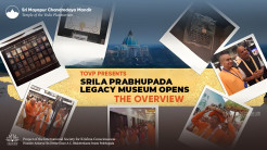 TOVP Presents: Grand Opening of the Legacy Museum of His Divine Grace A.C. Bhaktivedanta Swami Prabhupada – The Overview