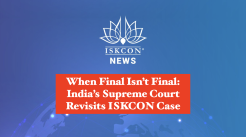 When Final Isn’t Final: Supreme Court Revisits ISKCON Case